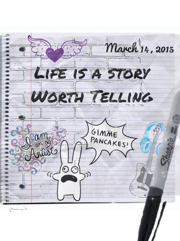 Life is a story
Worth Telling