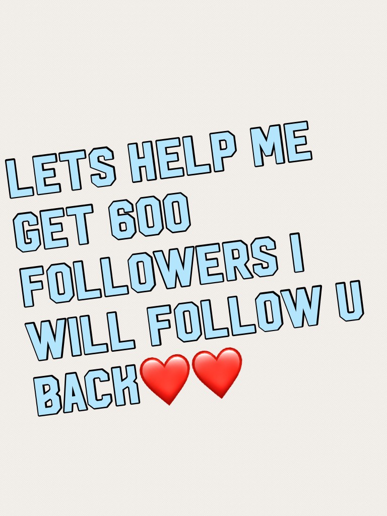 Lets help me get 600 followers i will follow u back❤️❤️
