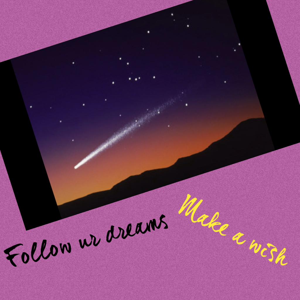 Follow ur dreams
