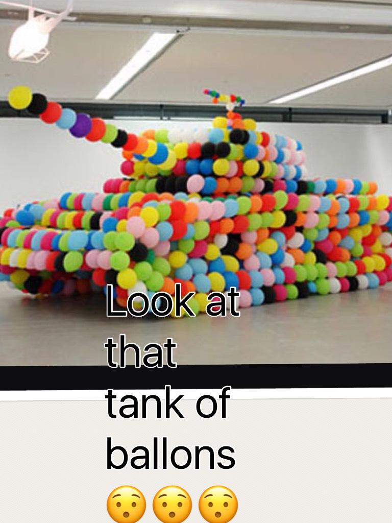 Look at that tank of ballons😯😯😯😯😯😯 