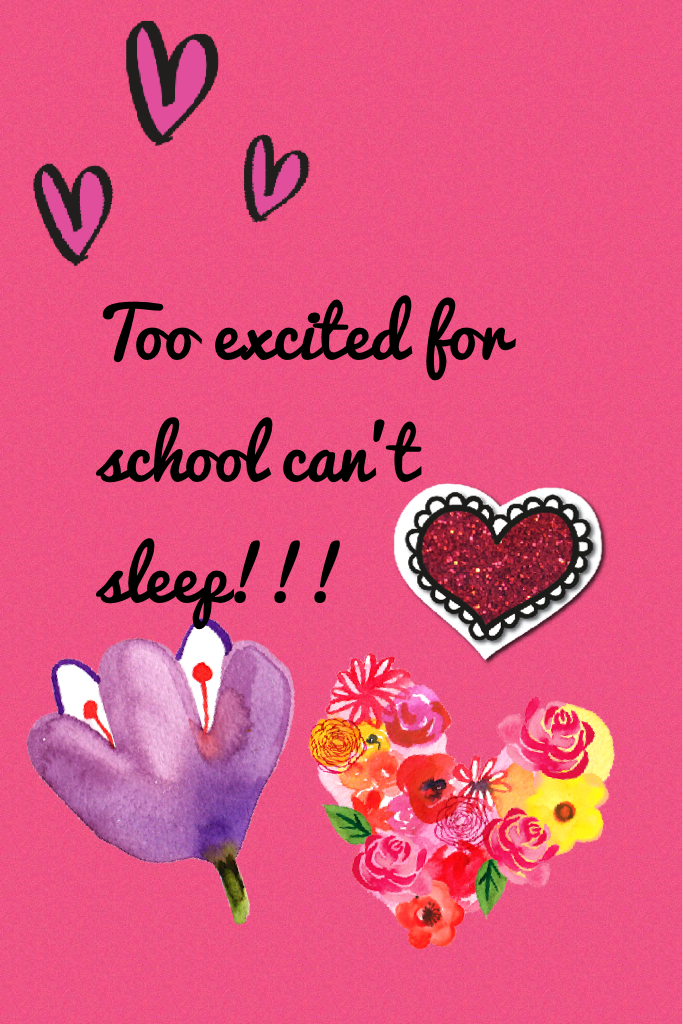 Too excited for school can't sleep!!!