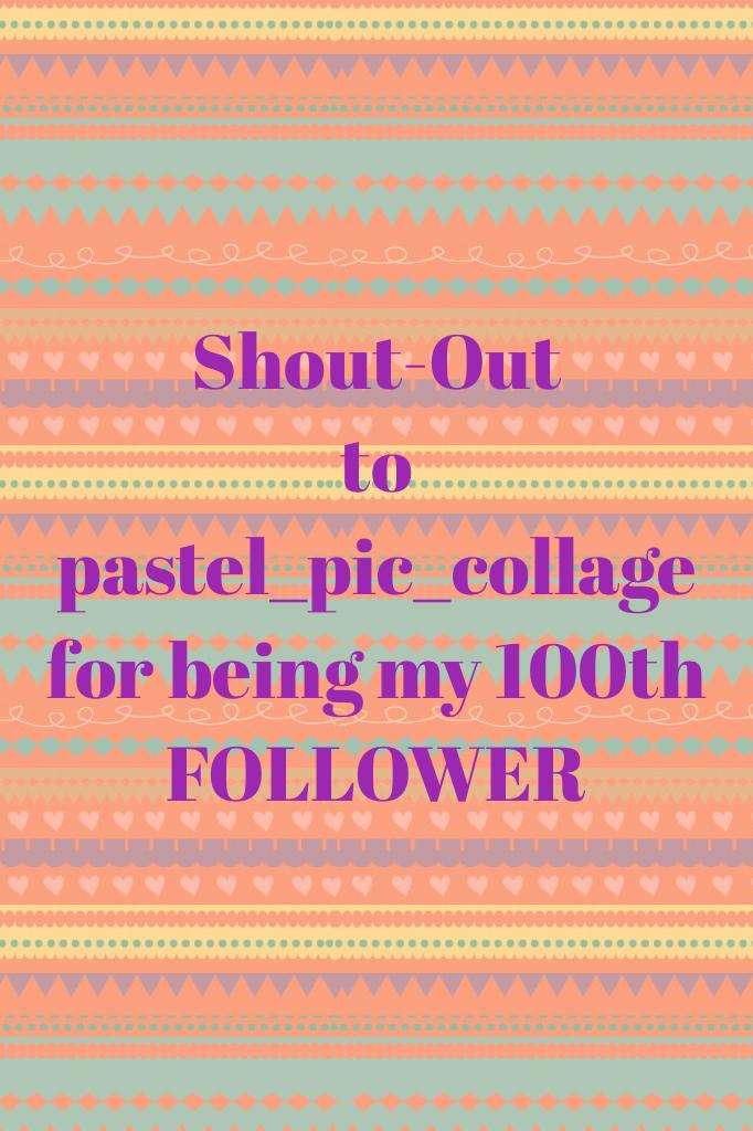 Shout-Out
to
pastel_pic_collage
for being my 100th
FOLLOWER