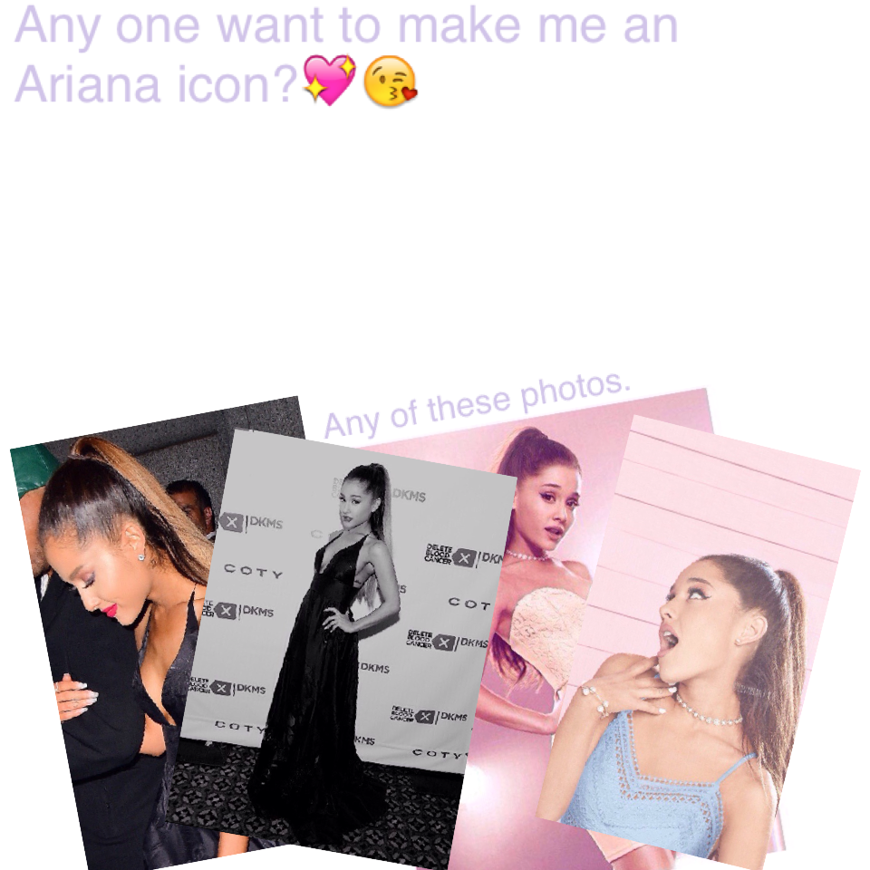 Any one want to make me an Ariana icon?💖😘You can find the pictures on we heart it