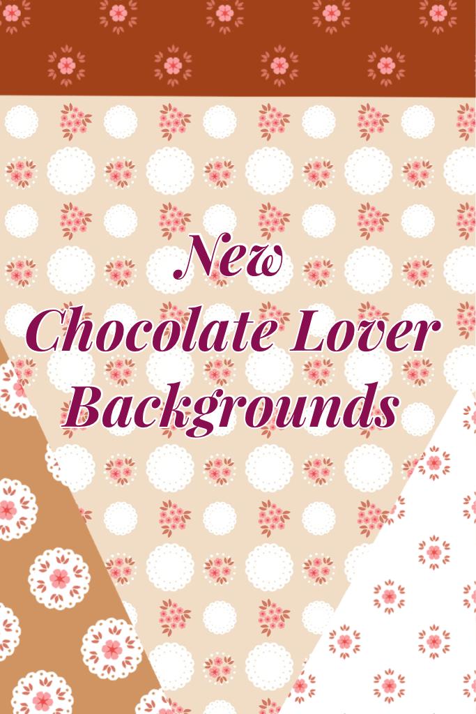 New 
Chocolate Lover 
Backgrounds !