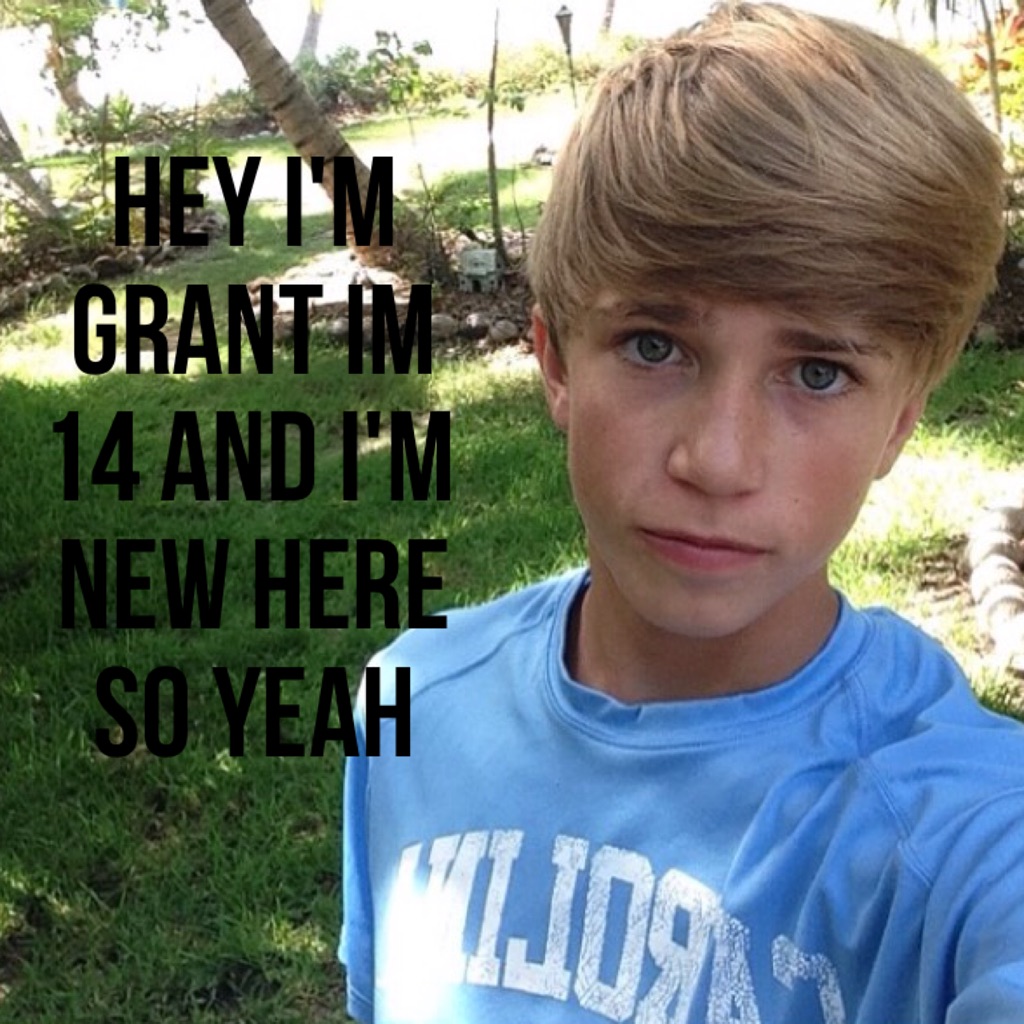 Hey I'm grant im 14 and I'm new here so yeah
