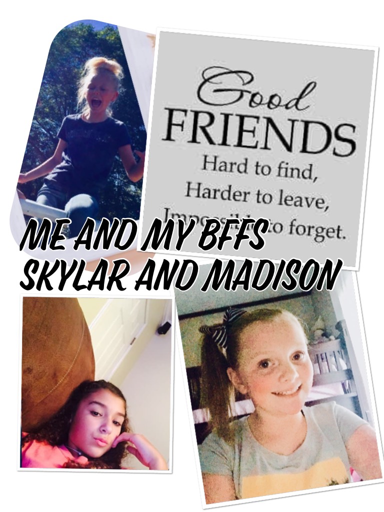 Me and my bffs skylar and madison