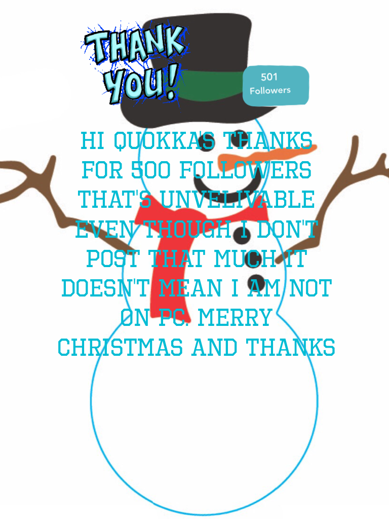 Hi quokka's thanks for 500 followers that's unvelivable even though I don't post that much it doesn't mean I am not on pc. Merry Christmas and thanks