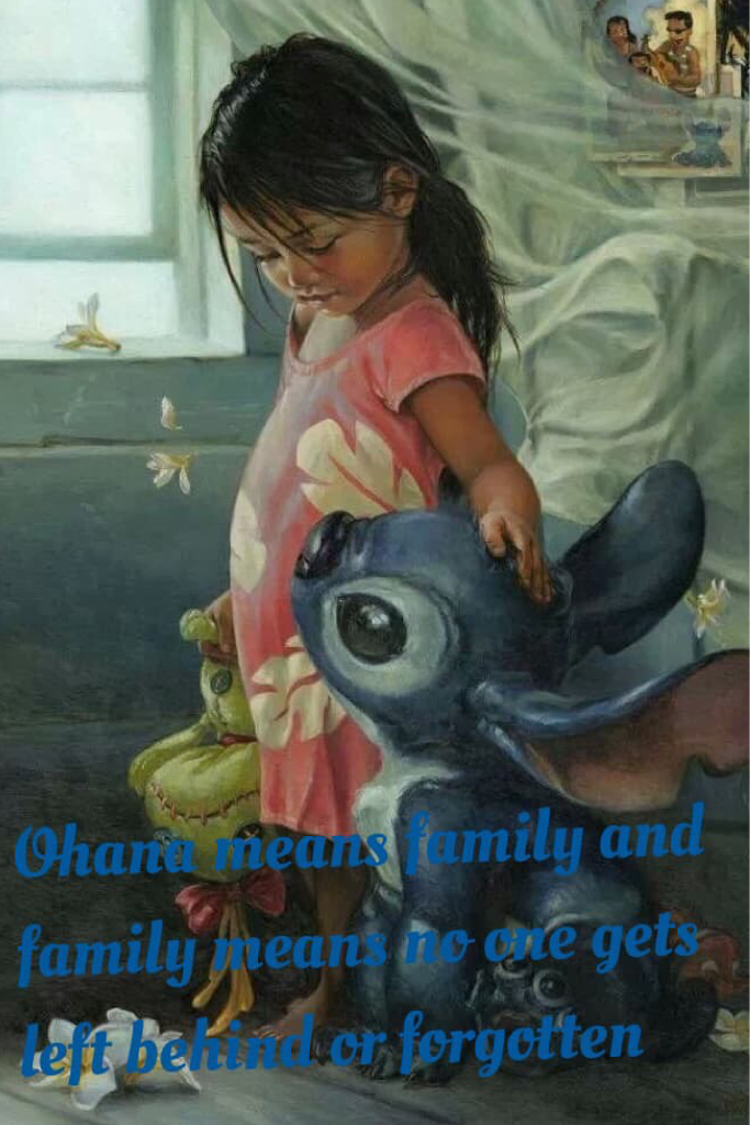 Ohana means family and family means no one gets left behind or forgotten