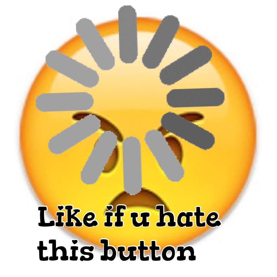 Like if u hate this button 
