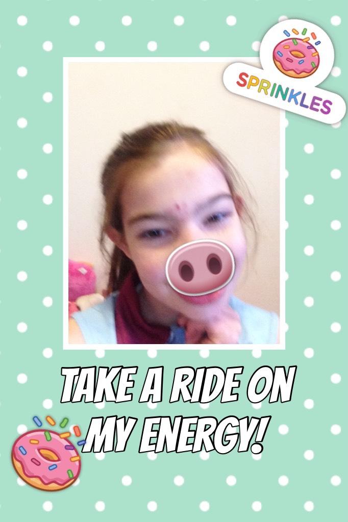 Take a ride on my energy!