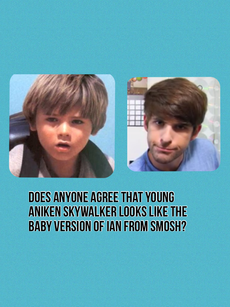 Does anyone agree that young Aniken Skywalker looks like the baby version of Ian from smosh?