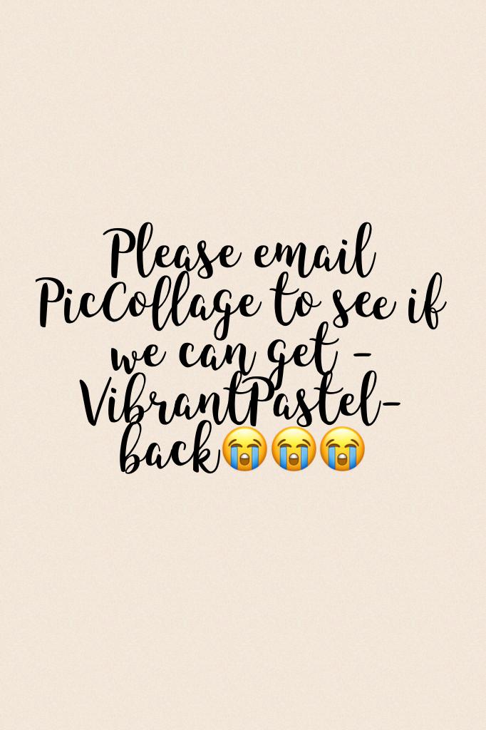 Please email PicCollage to see if we can get -VibrantPastel- back😭😭😭