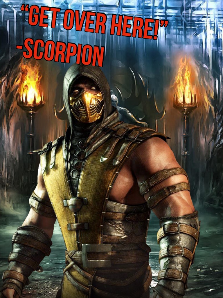 “GET OVER HERE!” 
-Scorpion