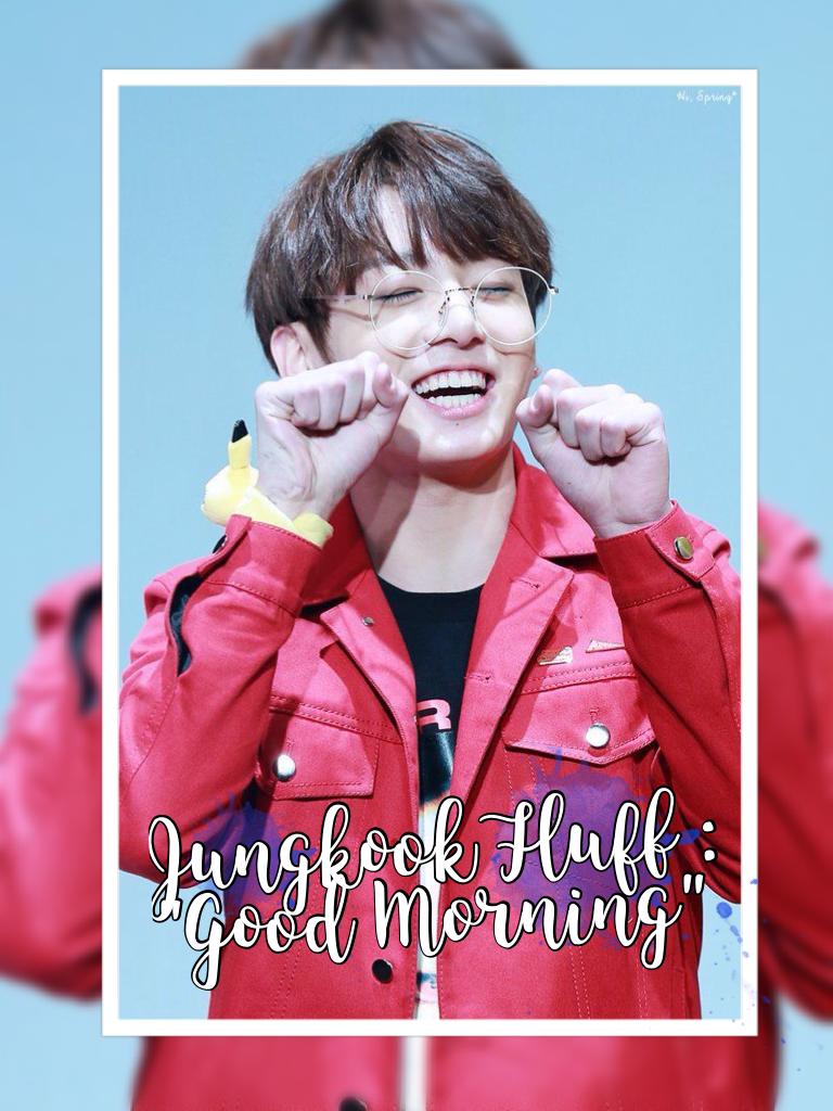 Jungkook Fluff :
"Good Morning"