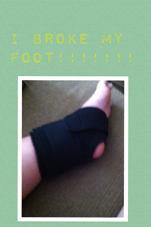 I broke my foot!!!!!!!
