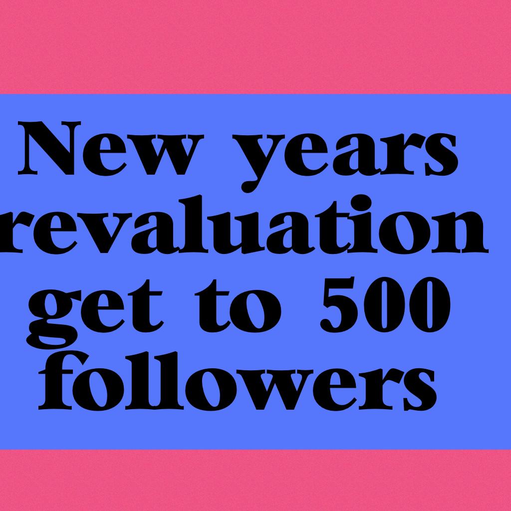 New years revaluation get to 500 followers 