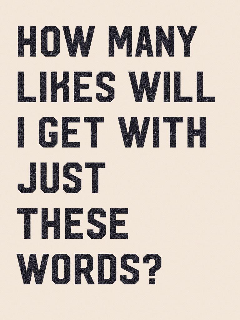 How many likes will I get with just these words?