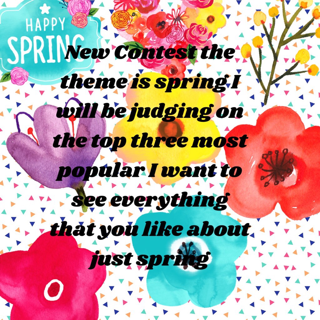 New Contest the theme is spring I will be judging on the top three most popular I want to see everything that you like about just spring