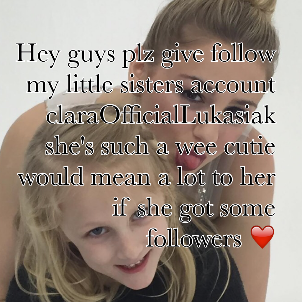 Hey guys plz give follow my little sisters account claraOfficialLukasiak she's such a wee cutie would mean a lot to her if she got some followers ❤️#love her #cutie # so pretty 