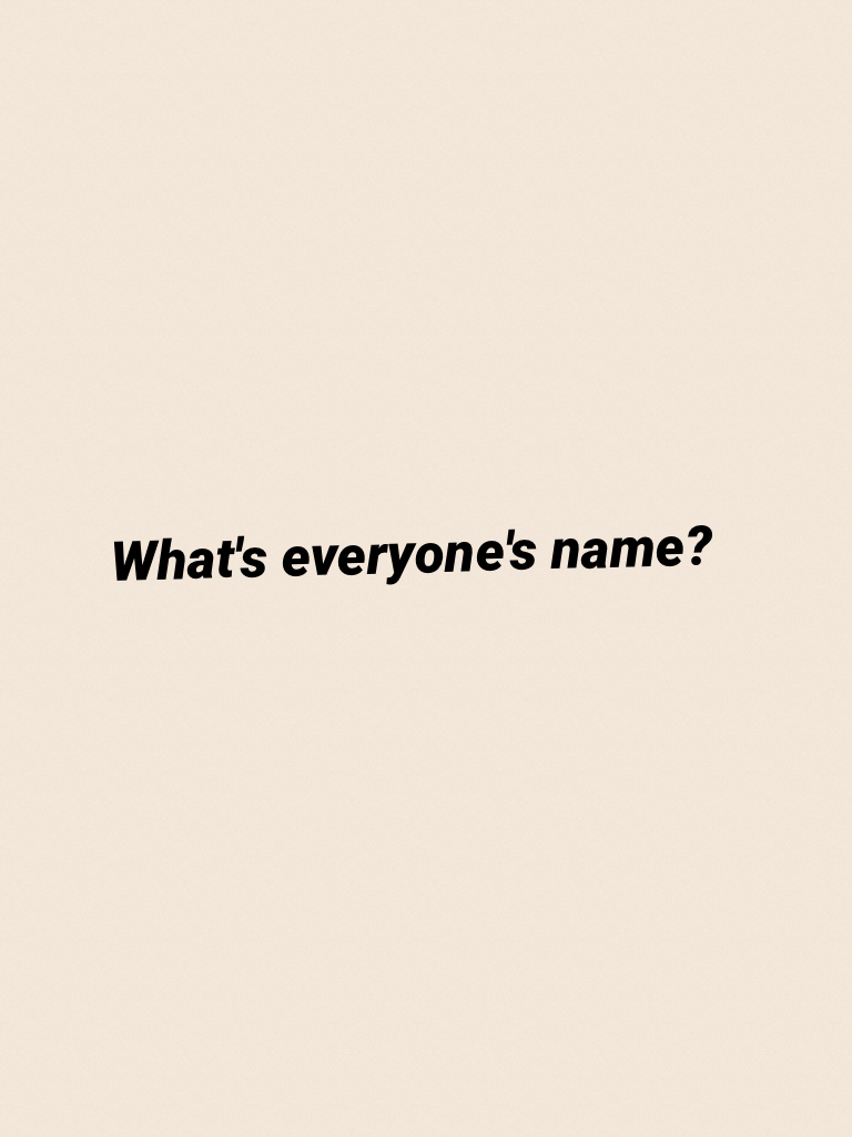What's everyone's name?