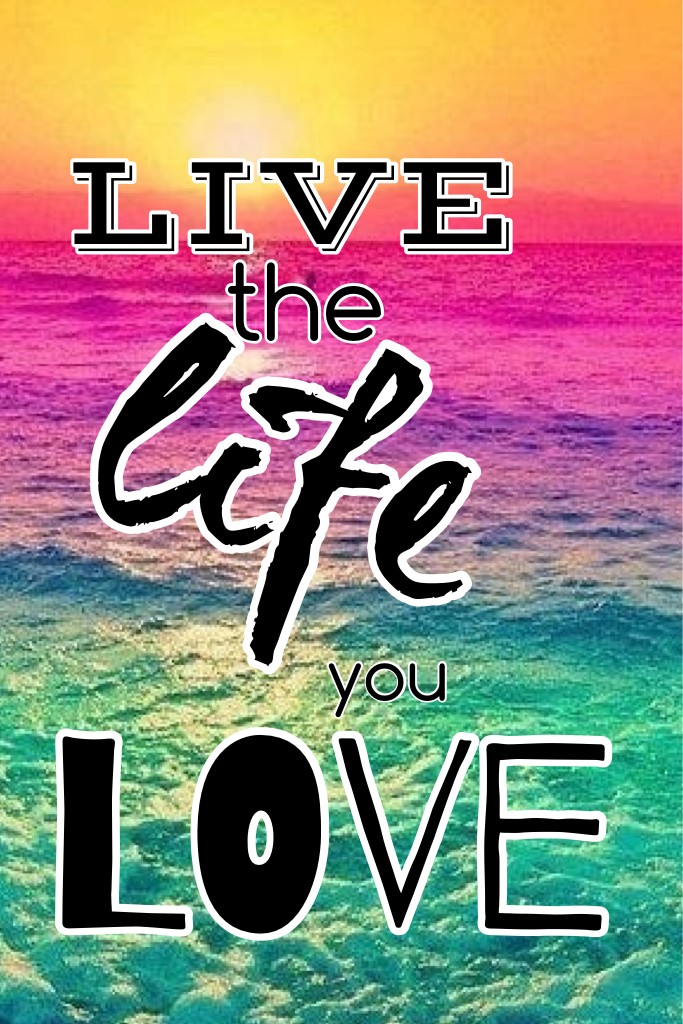 Remember to live the life you love!😀