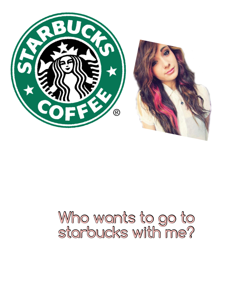 Who wants to go to starbucks with me?
