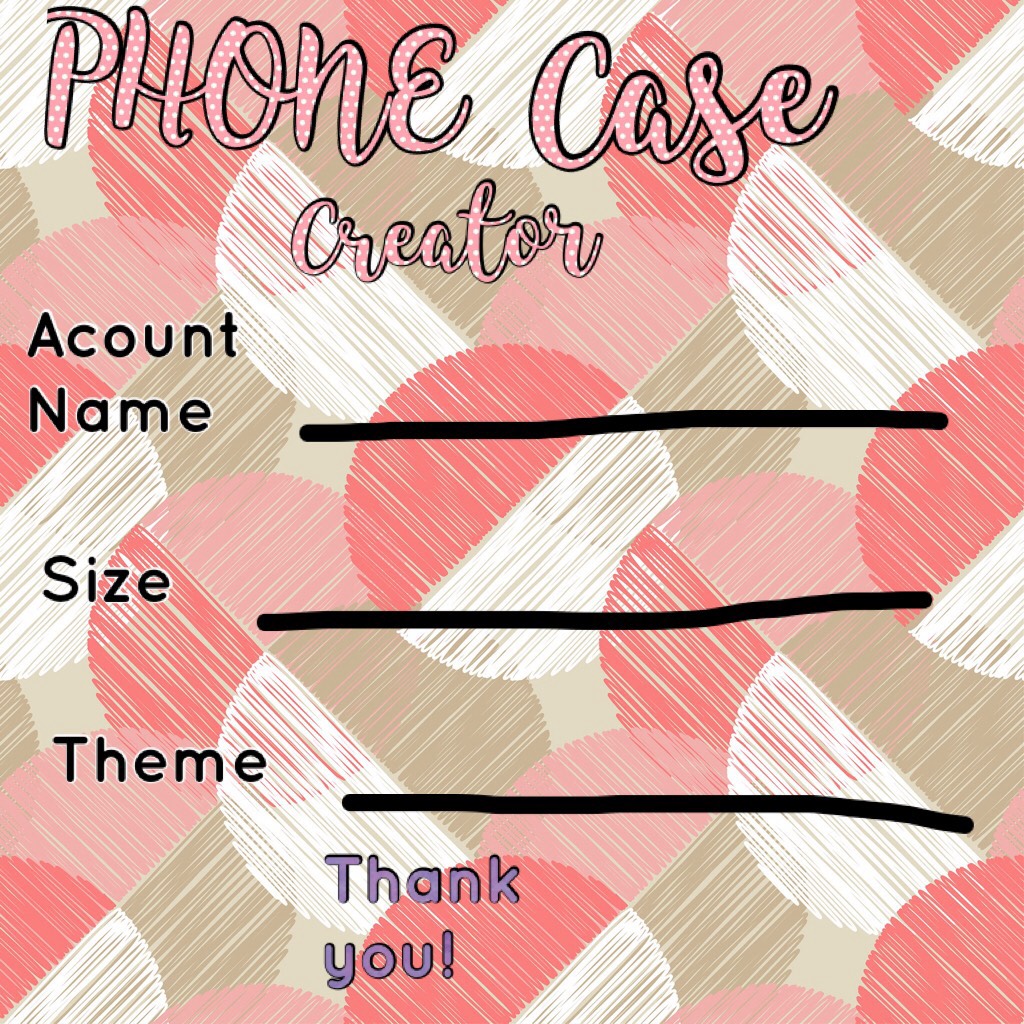 Phone Case creator,order the phone case creator then I will send it to you and you will be able to make it yourself I am just doing the image!