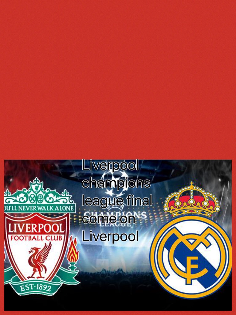 Liverpool champions league final come on Liverpool 