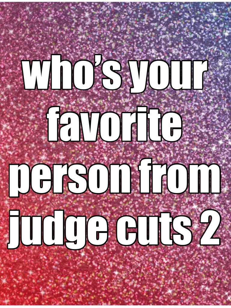 who’s your favorite person from judge cuts 2