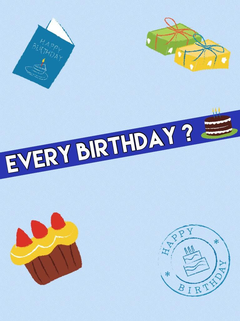 Every Birthday? What happens? Well make a collage that tells anything about Every Birthday?