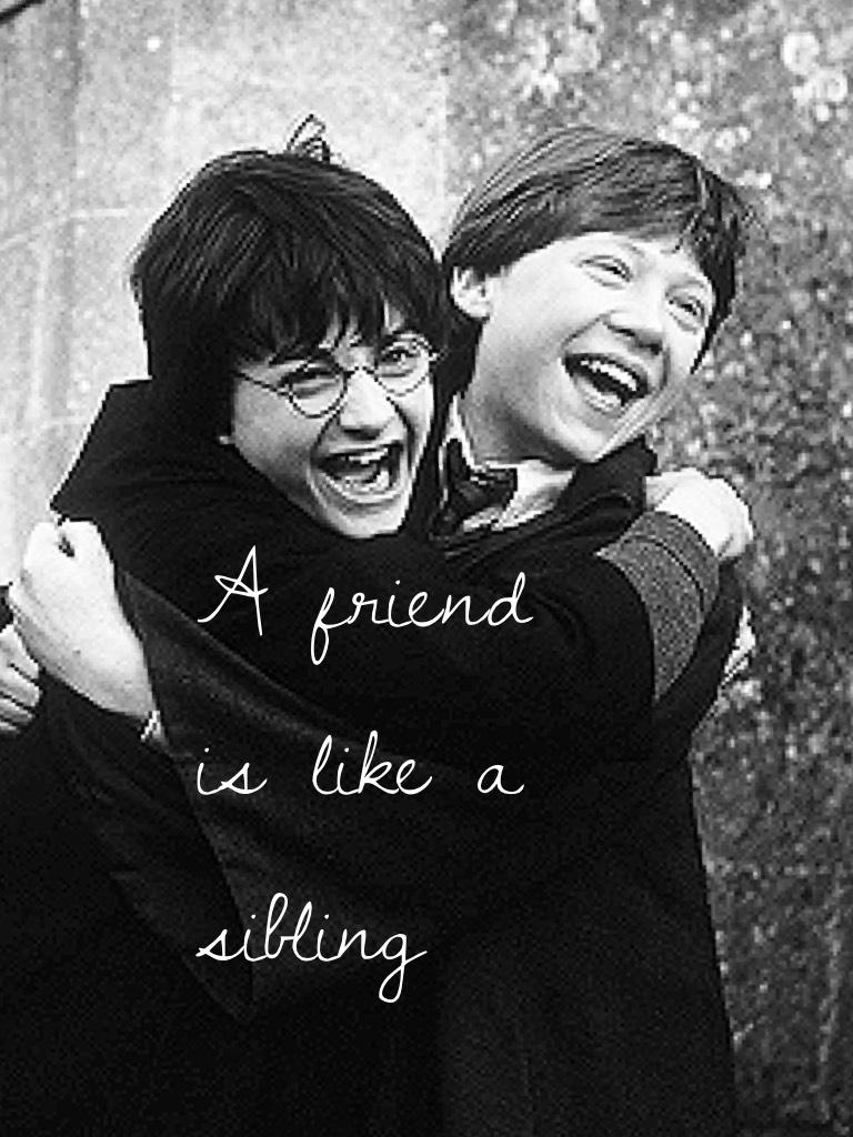A friend is like a sibling 