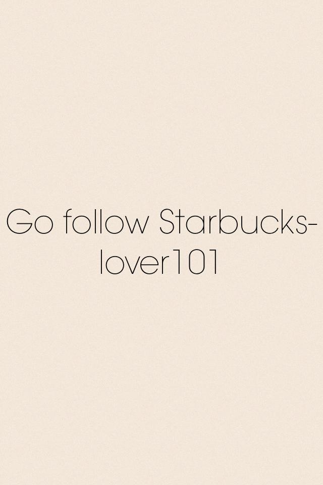 Go follow Starbucks-lover101