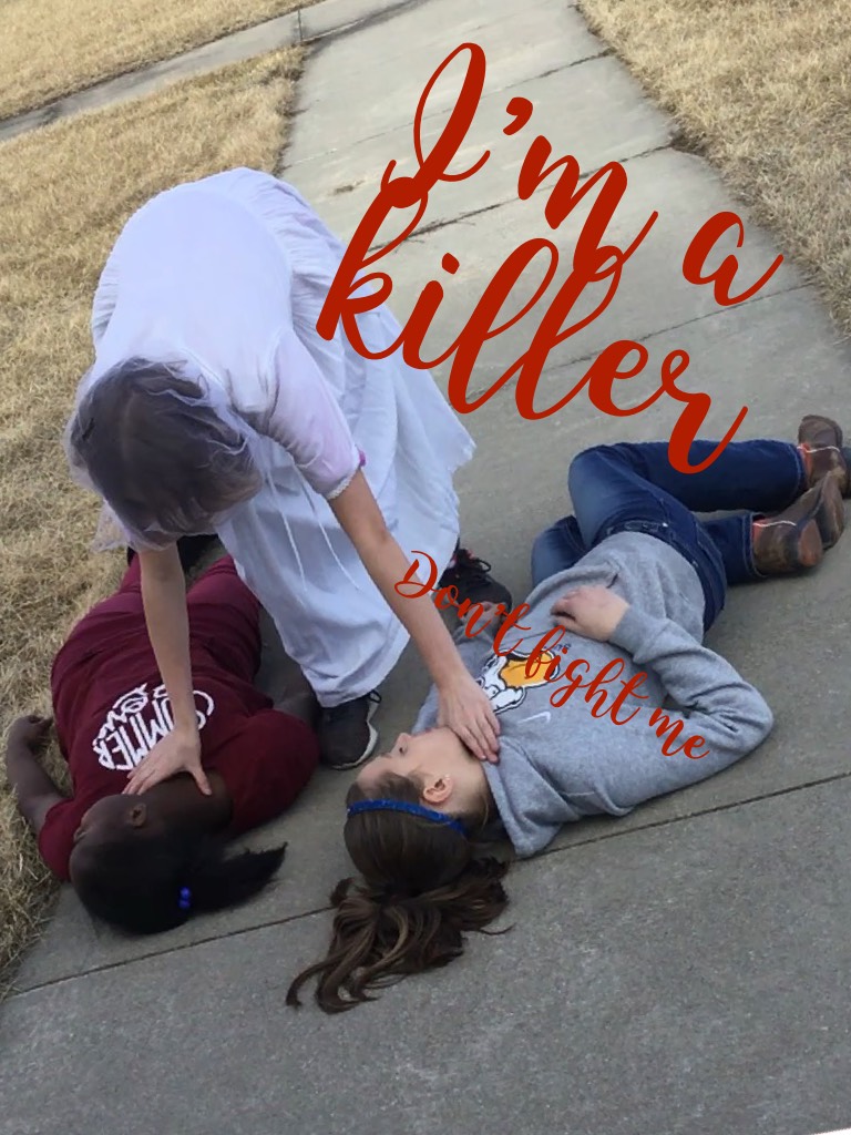 I’m a killer
