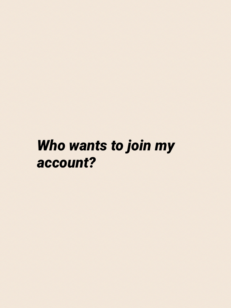Who wants to join my account?