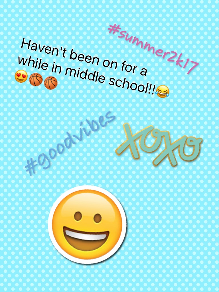 Haven't been on for a while in middle school!!😂😍🏀🏀