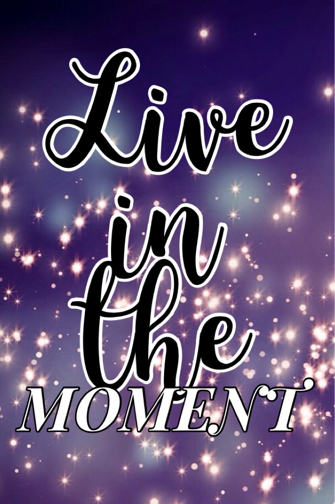 Live in the moment 💗