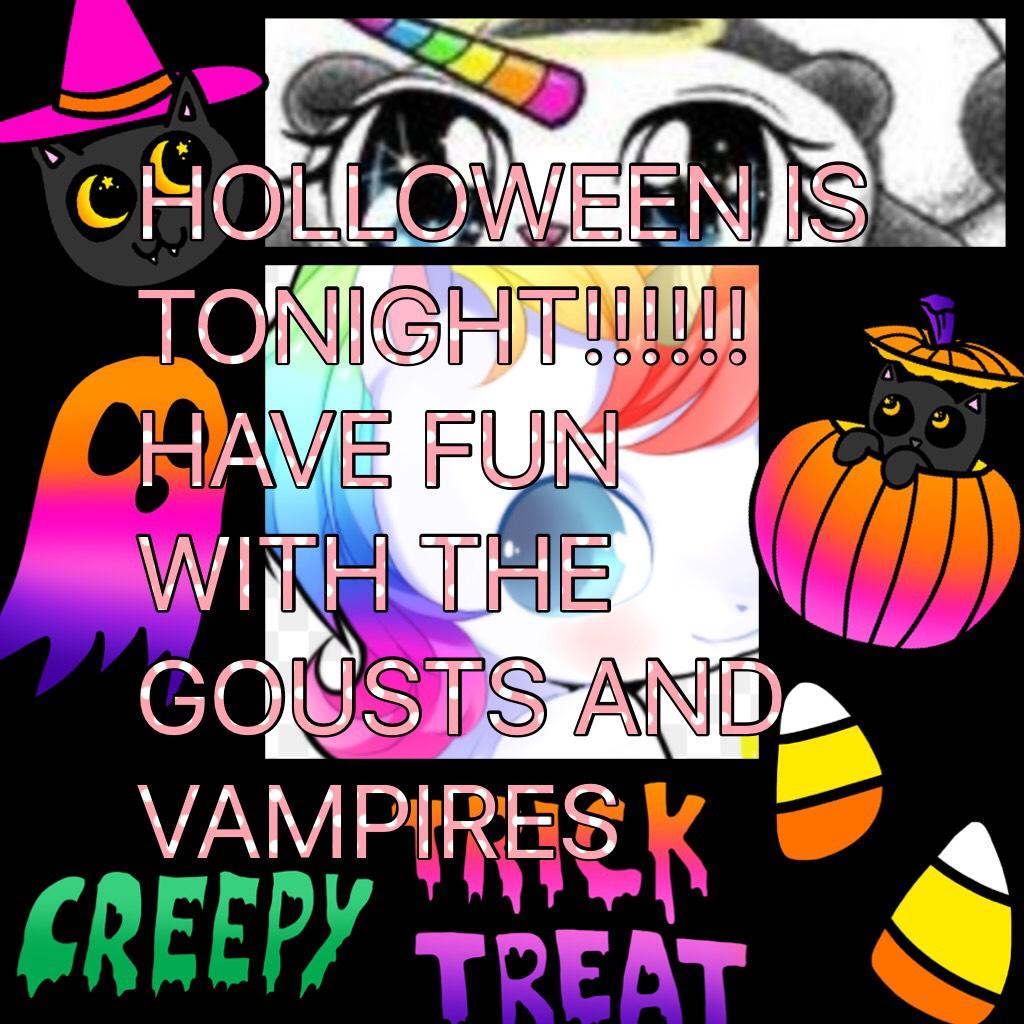 HOLLOWEEN IS TONIGHT!!!!!! HAVE FUN WITH THE GOUSTS AND VAMPIRES 