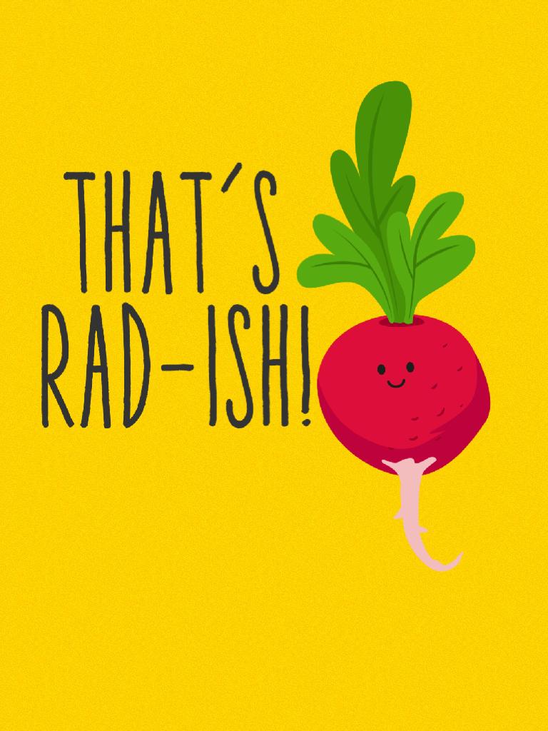 RAD-ISH!😂