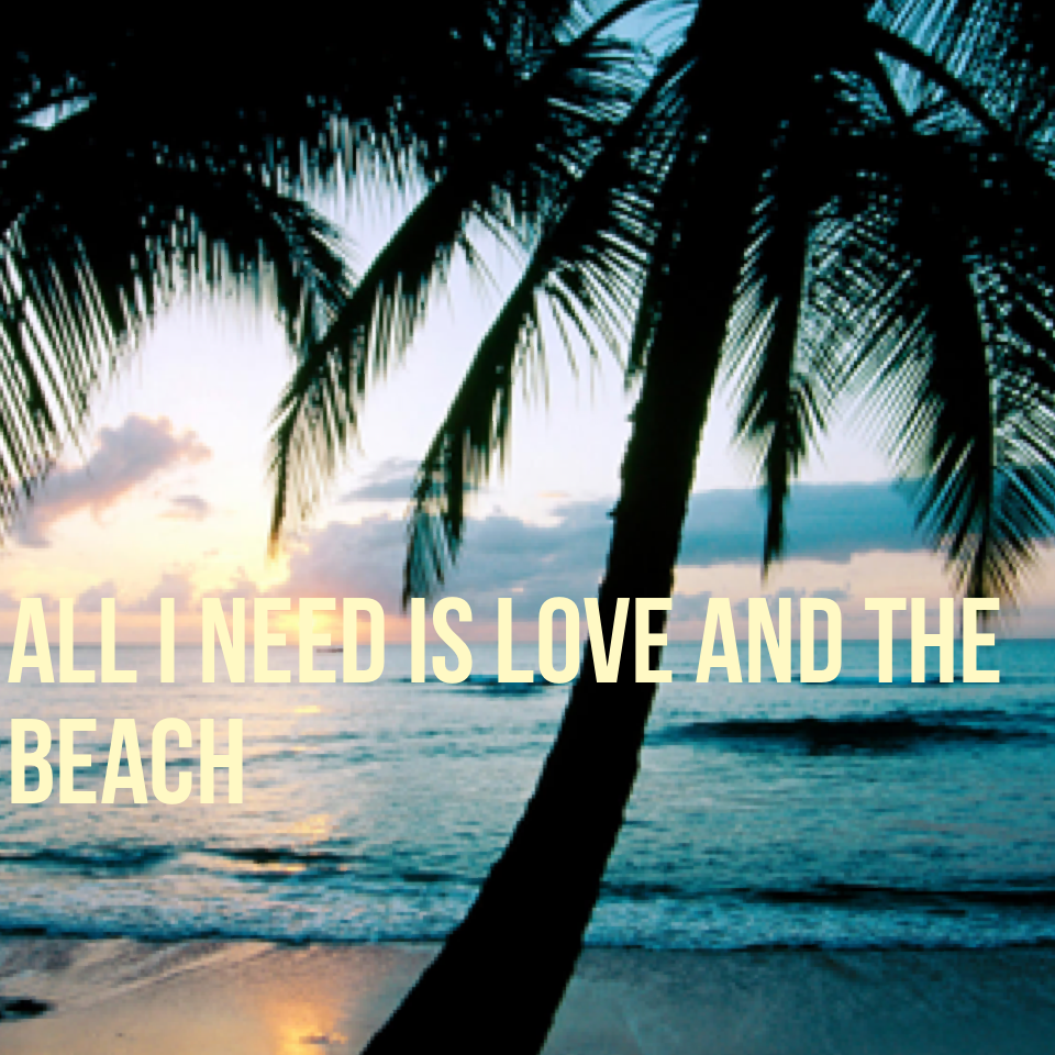 All I need is love and the beach