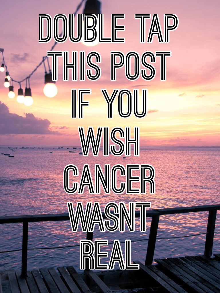 DOUBLE TAP THIS POST IF YOU WISH CANCER WASNT REAL