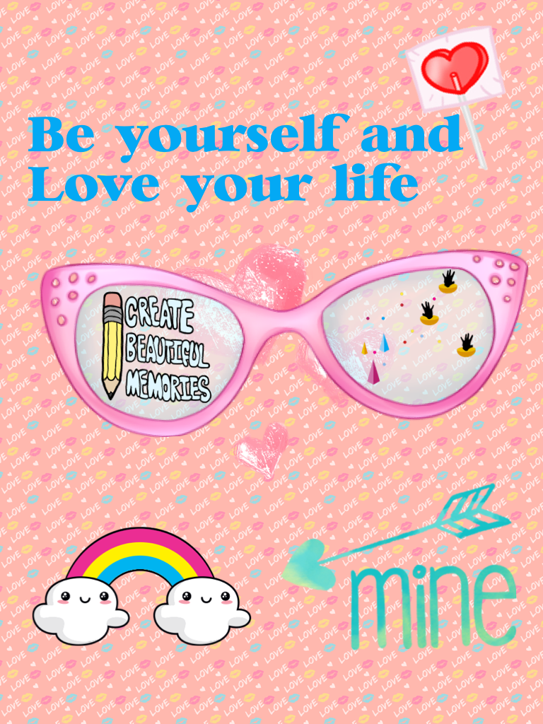 Be yourself and
Love your life 