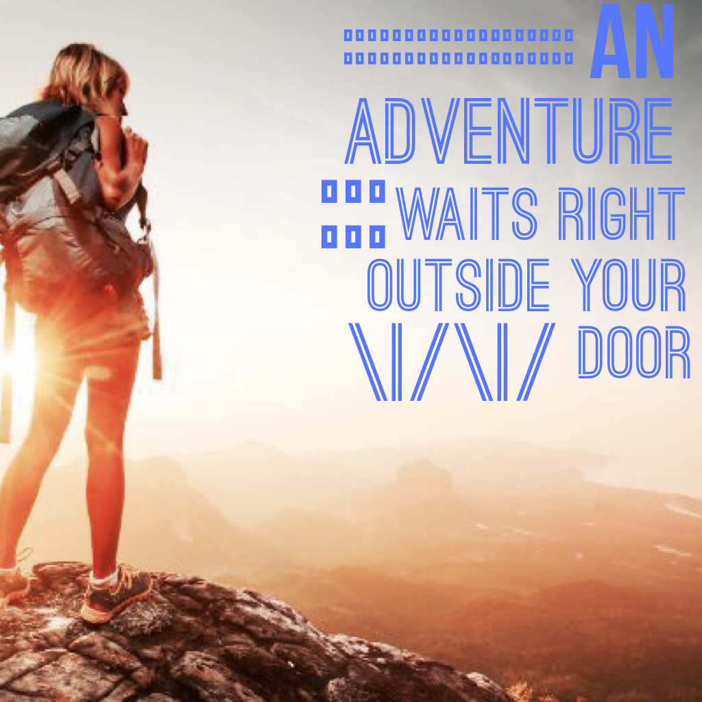 Just trying to encourage everyone to look for the adventure in every single day. 