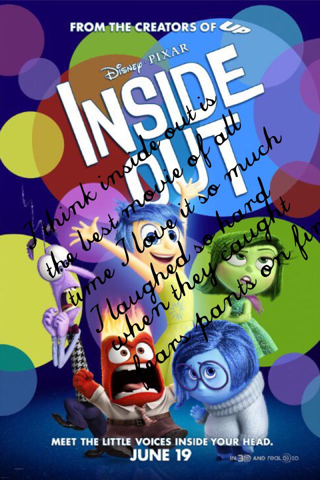 I think inside out is the best movie of all time I love it so much I laughed so hard when Anger caught fears pants on fire.