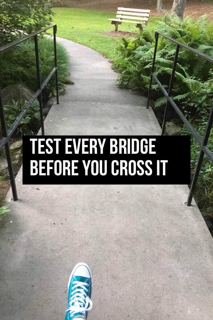 Test every bridge before you cross it. 




With Converse of course