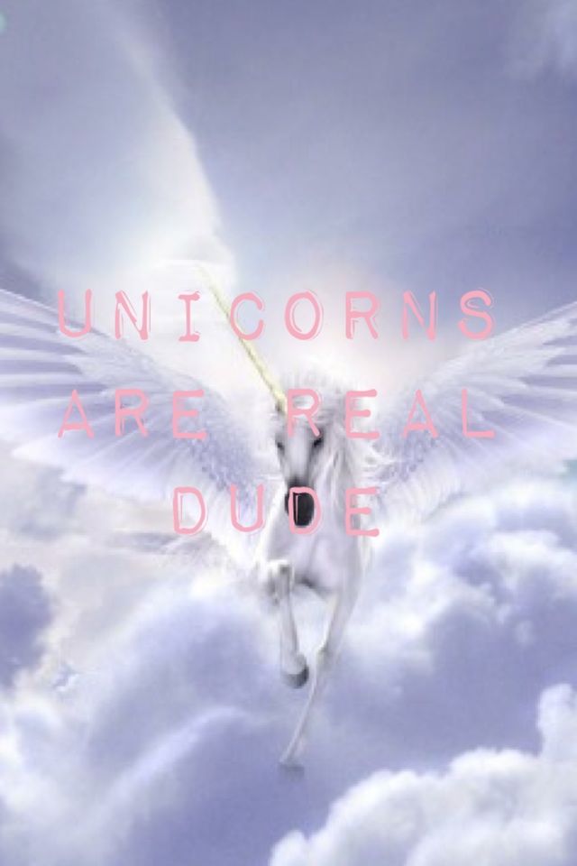 Unicorns are real dude