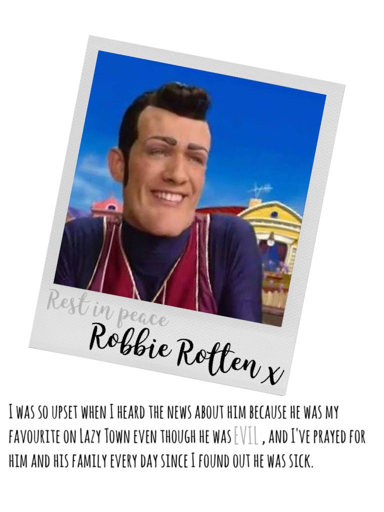 rip robbie rotten, you will forever be in our hearts. xx.