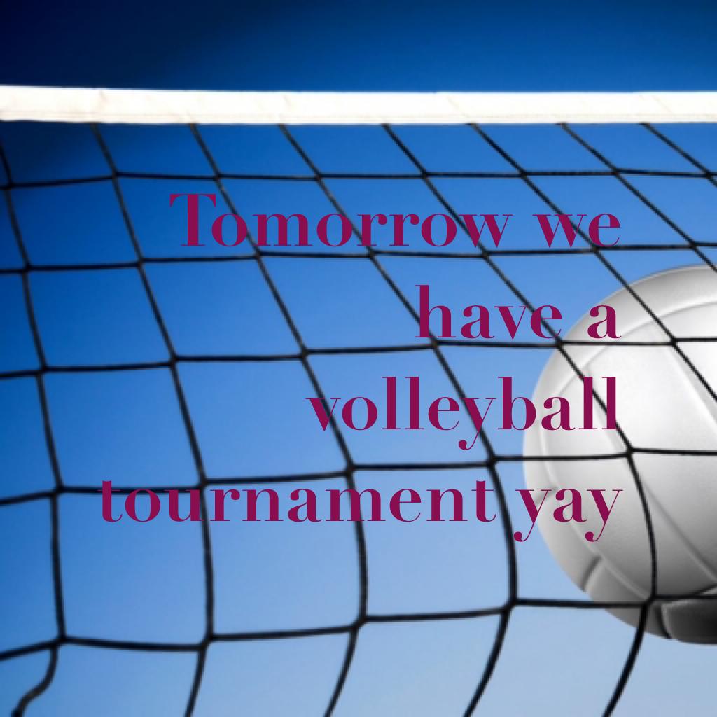 Tomorrow we have a volleyball tournament yay