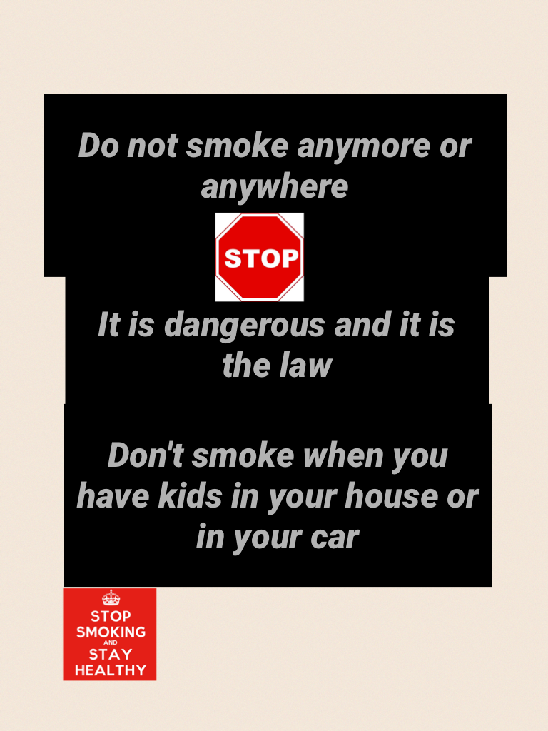 Don't smoke when you have kids in your house or in your car 