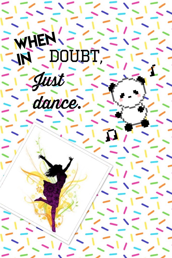 When in doubt, just dance.