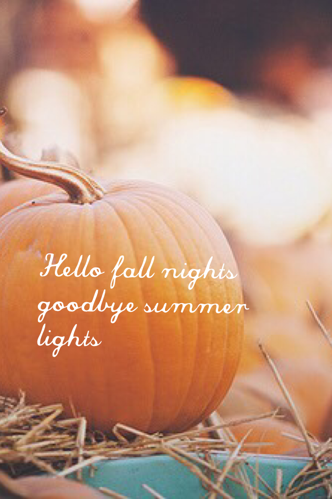 Hello fall nights goodbye summer lights
